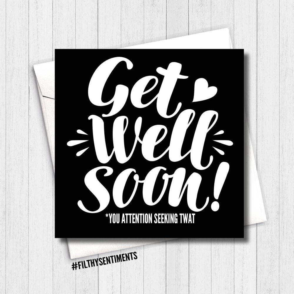 Filthy Sentiments - Get well soon, attention seeking TWAT card